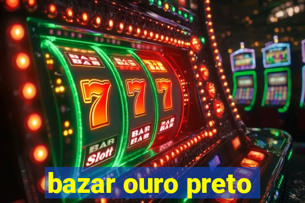 bazar ouro preto